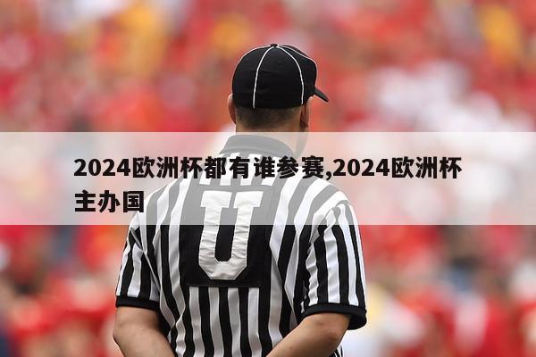 2024欧洲杯都有谁参赛,2024欧洲杯主办国