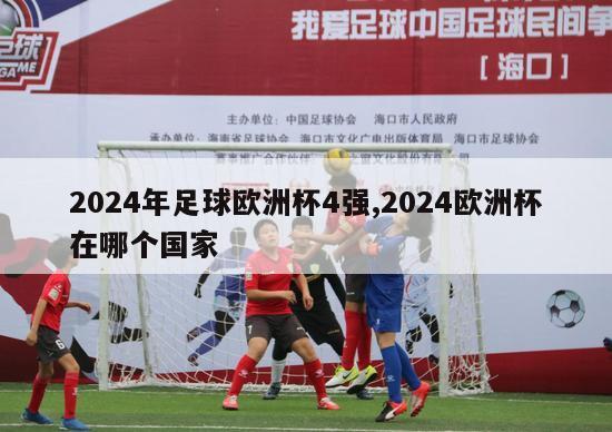 2024年足球欧洲杯4强,2024欧洲杯在哪个国家