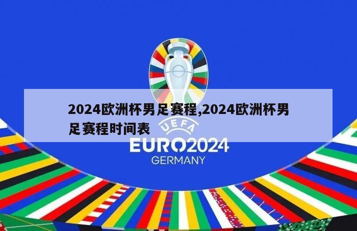 2024欧洲杯男足赛程,2024欧洲杯男足赛程时间表