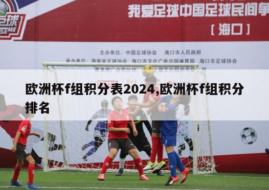 欧洲杯f组积分表2024,欧洲杯f组积分排名