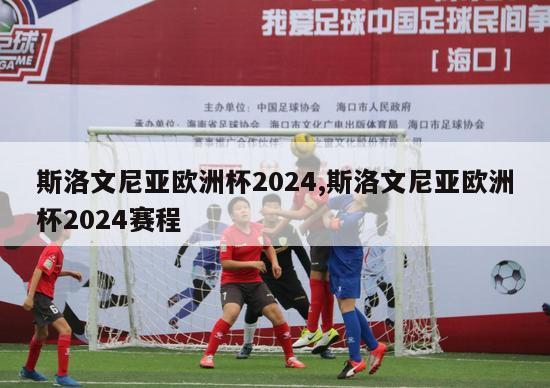 斯洛文尼亚欧洲杯2024,斯洛文尼亚欧洲杯2024赛程